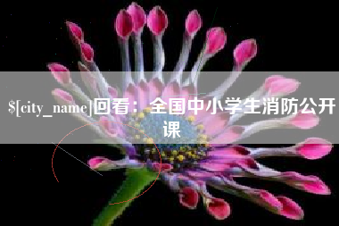 长沙回看：全国中小学生消防公开课