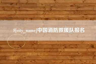 长沙中国消防救援队报名