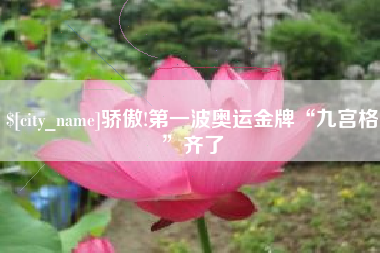 长沙骄傲!第一波奥运金牌“九宫格”齐了