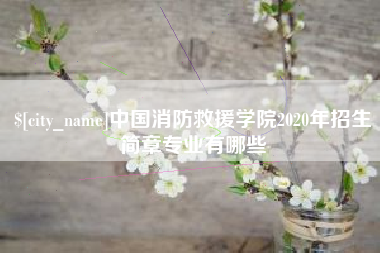 长沙中国消防救援学院2020年招生简章专业有哪些