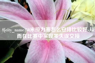 长沙50米接力赛怎么安排比较好-从而在比赛中实现零失误交接