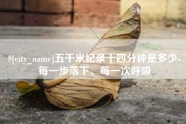 长沙五千米纪录十四分钟是多少-每一步落下、每一次呼吸