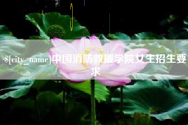 长沙中国消防救援学院女生招生要求