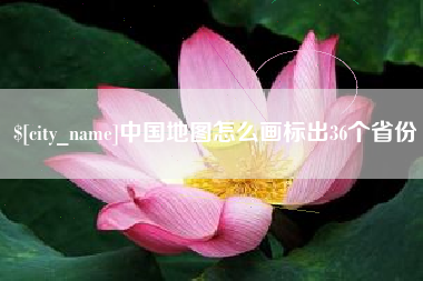 长沙中国地图怎么画标出36个省份