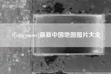 长沙最新中国地图图片大全