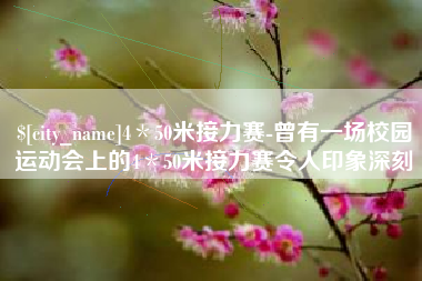 长沙4＊50米接力赛-曾有一场校园运动会上的4＊50米接力赛令人印象深刻