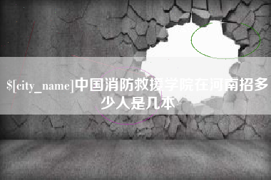 长沙中国消防救援学院在河南招多少人是几本