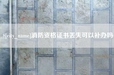 长沙消防资格证书丢失可以补办吗