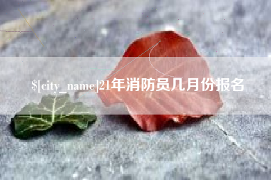 长沙21年消防员几月份报名