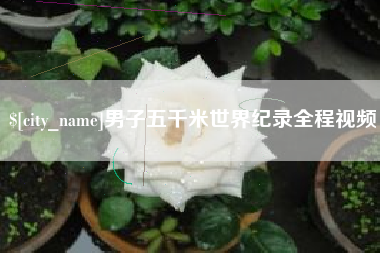长沙男子五千米世界纪录全程视频