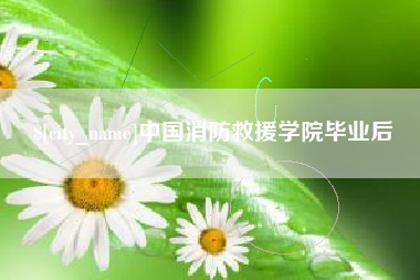 长沙中国消防救援学院毕业后