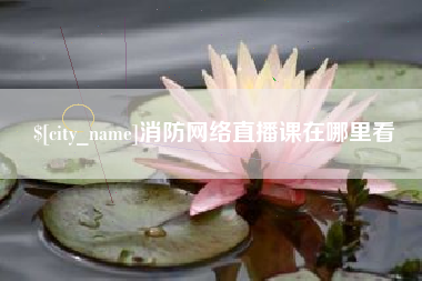 长沙消防网络直播课在哪里看