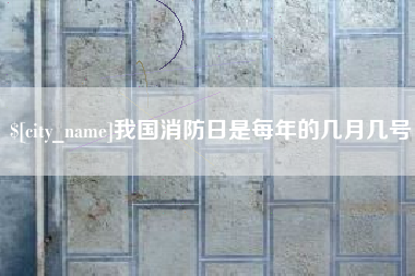 长沙我国消防日是每年的几月几号